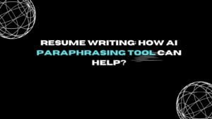 Resume Writing: How AI Paraphrasing Tool Can Help?